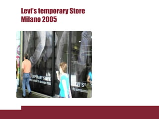 Levi’s temporary Store
Milano 2005
 