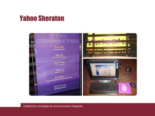 Yahoo Sheraton




 Pubblicità e strategie di comunicazione integrata
 