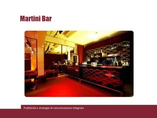 Martini Bar




 Pubblicità e strategie di comunicazione integrata
 