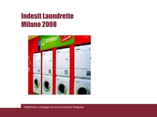 Indesit Laundrette
Milano 2008




Pubblicità e strategie di comunicazione integrata
 
