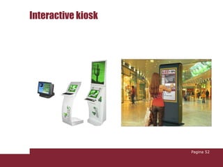 Interactive kiosk




                    Pagina 52
 