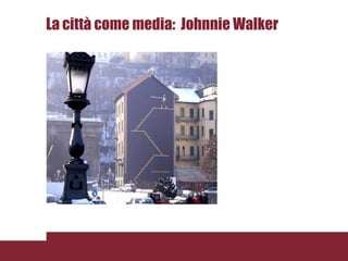 La città come media: Johnnie Walker
 