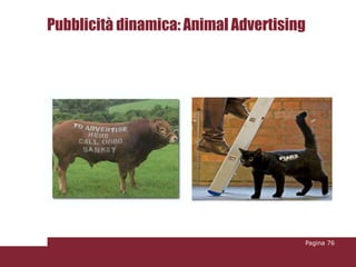 Pubblicità dinamica: Animal Advertising




                                      Pagina 76
 