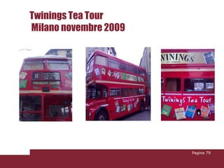 Twinings Tea Tour
Milano novembre 2009




                       Pagina 79
 