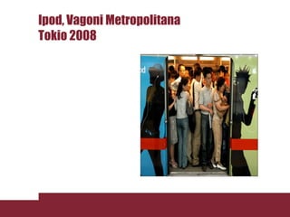 Ipod, Vagoni Metropolitana
Tokio 2008
 