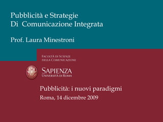 Pubblicità e Strategie
Di Comunicazione Integrata

Prof. Laura Minestroni




          Pubblicità: i nuovi paradigmi
    ...