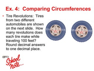 Ex. 4:  Comparing Circumferences Tire Revolutions:  Tires from two different automobiles are shown on the next slide.  How many revolutions does each tire make while traveling 100 feet?  Round decimal answers to one decimal place. 