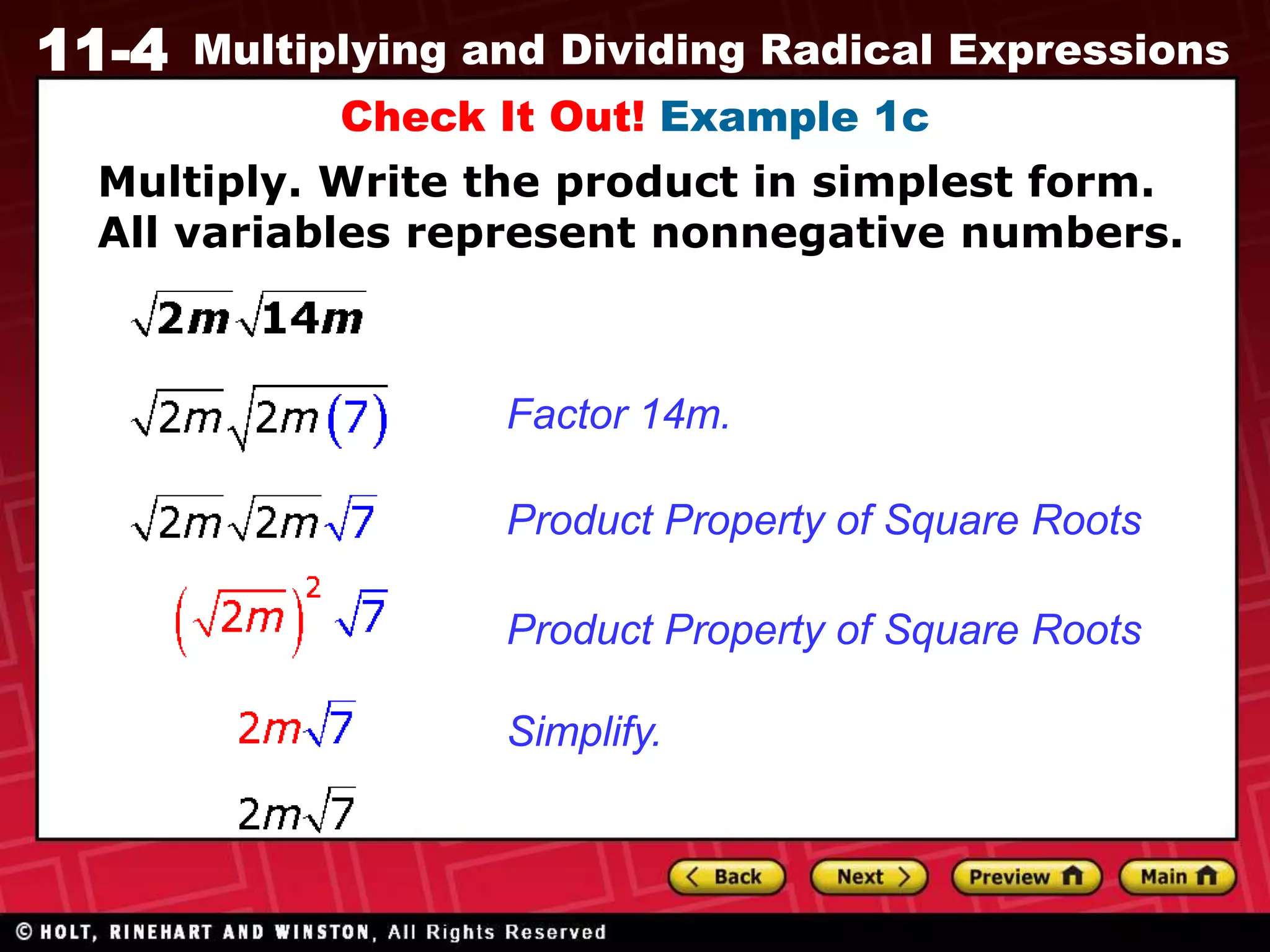 11-4 Multiplying and Dividing Radical Expressions
Check It Out! Example 1c
Product Property of Square Roots
Factor 14m.
Product Property of Square Roots
Simplify.
Multiply. Write the product in simplest form.
All variables represent nonnegative numbers.
 