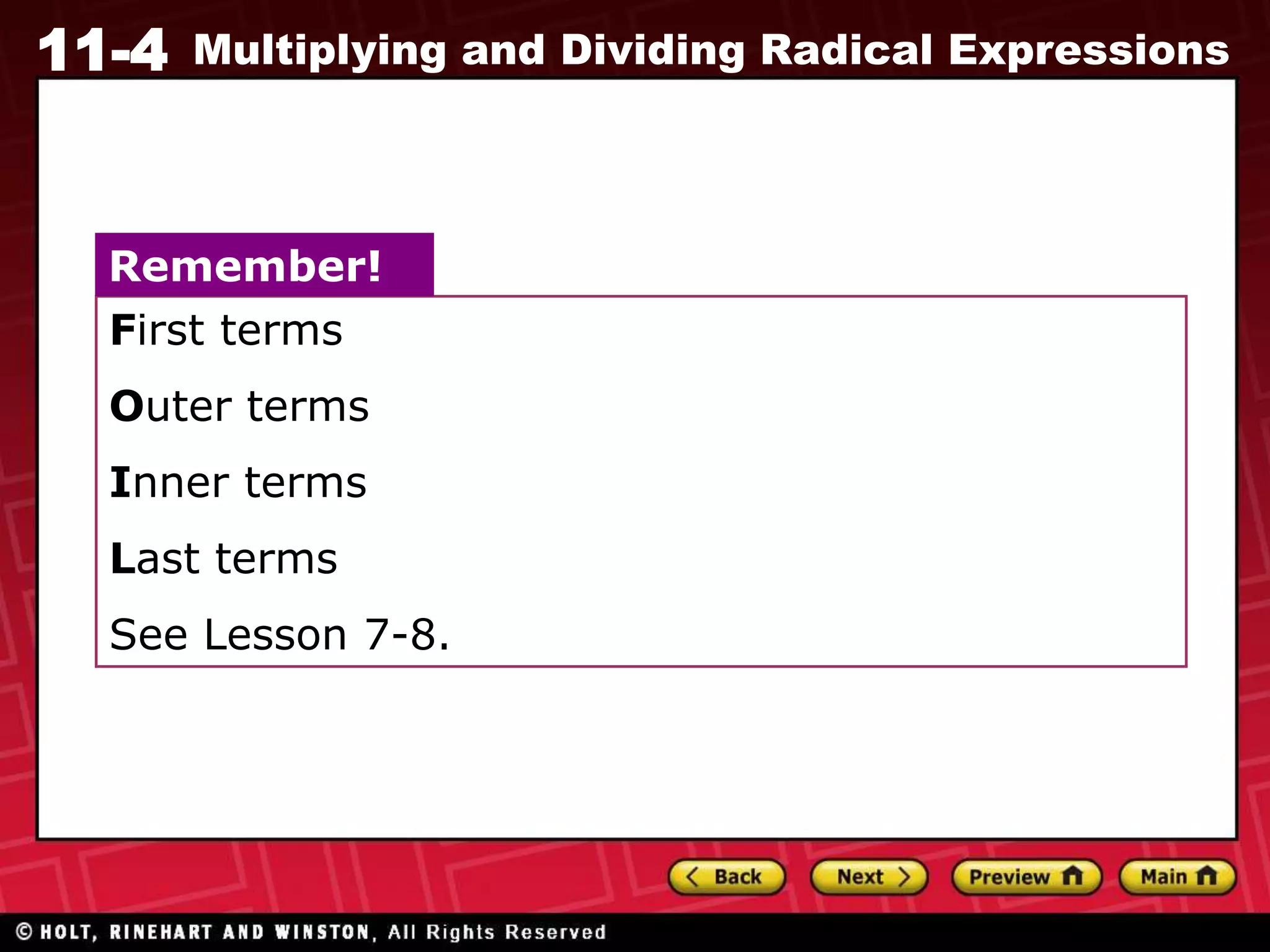 11-4 Multiplying and Dividing Radical Expressions
First terms
Outer terms
Inner terms
Last terms
See Lesson 7-8.
Remember!
 