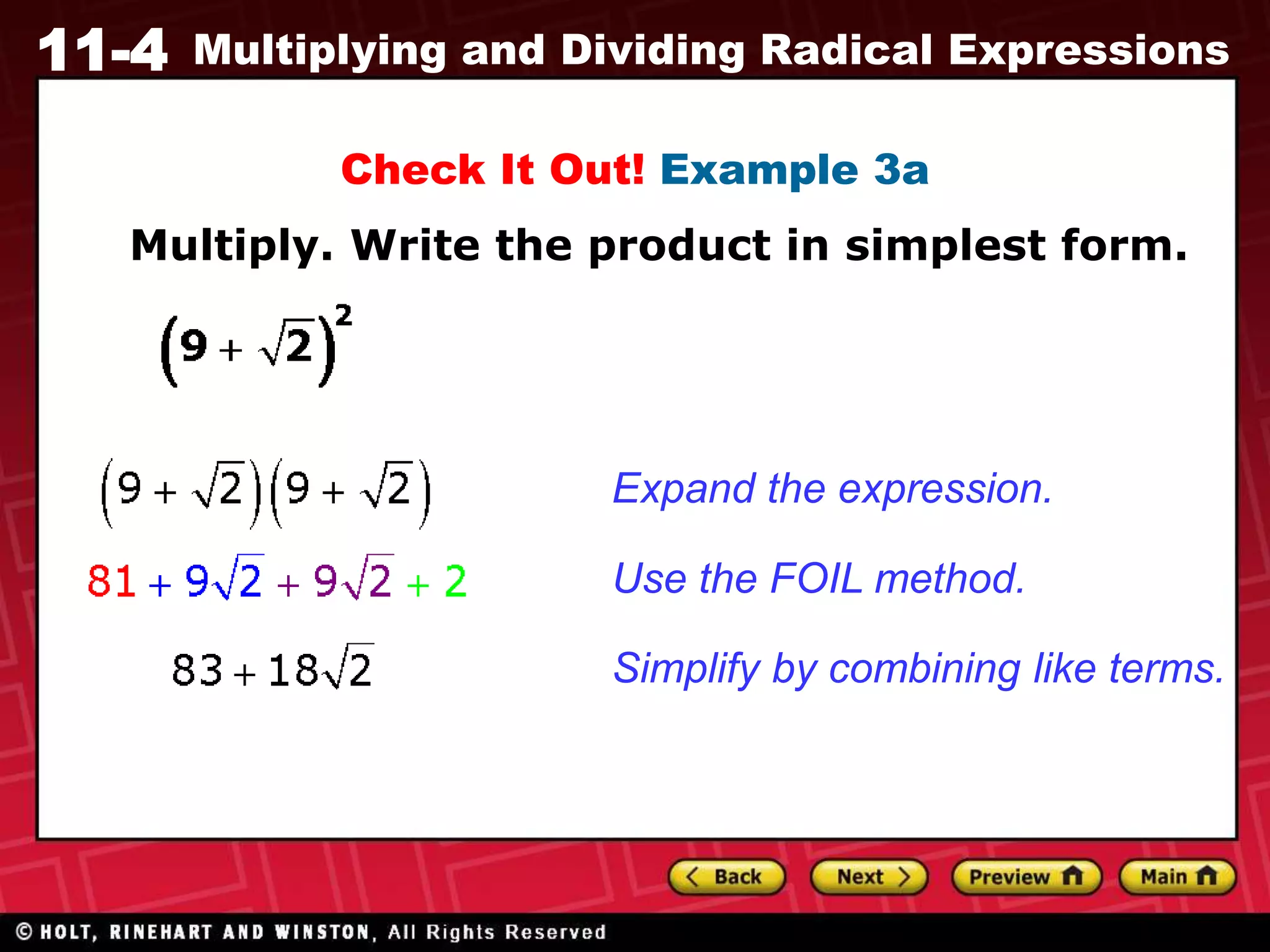 11-4 Multiplying and Dividing Radical Expressions
Check It Out! Example 3a
Multiply. Write the product in simplest form.
Expand the expression.
Use the FOIL method.
Simplify by combining like terms.
 