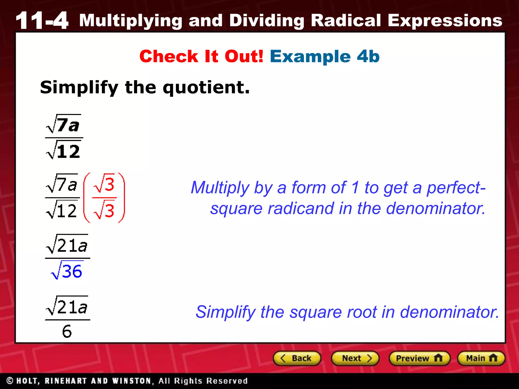 11-4 Multiplying and Dividing Radical Expressions
Check It Out! Example 4b
Simplify the quotient.
Simplify the square root in denominator.
Multiply by a form of 1 to get a perfect-
square radicand in the denominator.
 
