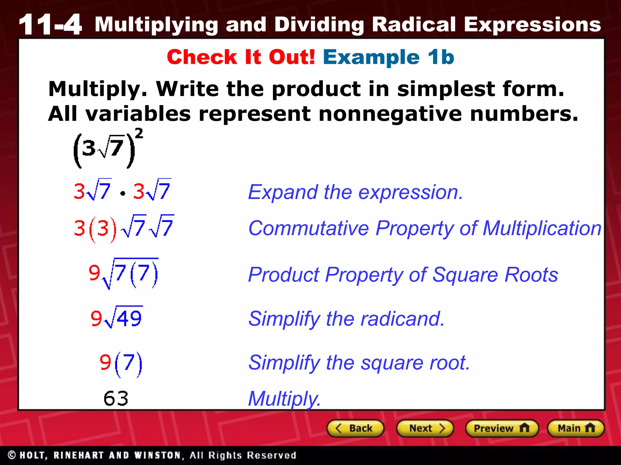 11-4 Multiplying and Dividing Radical Expressions
Check It Out! Example 1b
Expand the expression.
Commutative Property of Multiplication
Product Property of Square Roots
Simplify the radicand.
Simplify the square root.
Multiply.
Multiply. Write the product in simplest form.
All variables represent nonnegative numbers.
 