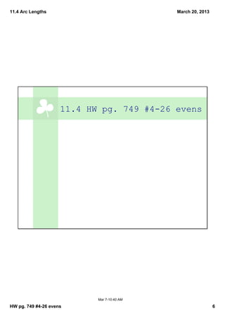 11.4 Arc Lengths                             March 20, 2013




                     11.4 HW pg. 749 #4­26 evens




                            Mar 7­10:40 AM

HW pg. 749 #4­26 evens                                        6
 