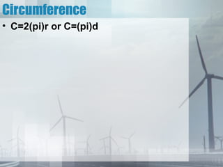 Circumference
• C=2(pi)r or C=(pi)d
 