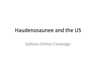 Haudenosaunee and the US

   Sullivan-Clinton Campaign
 