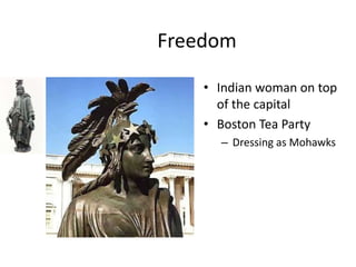 Freedom

    • Indian woman on top
      of the capital
    • Boston Tea Party
      – Dressing as Mohawks
 