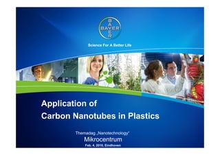 Science For A Better Life




Application of
Carbon Nanotubes in Plastics
        Themadag „Nanotechnology“
            Mikrocentrum
            Feb. 4, 2010, Eindhoven
 