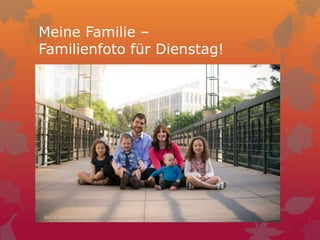 Meine Familie –
Familienfoto für Dienstag!
Nov 5 Session 39
 
