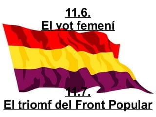 11.6.
      El vot femení




           11.7.
El triomf del Front Popular
 