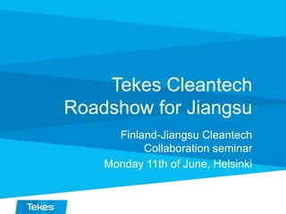 Tekes Cleantech
Roadshow for Jiangsu
Finland-Jiangsu Cleantech
Collaboration seminar
Monday 11th of June, Helsinki
 