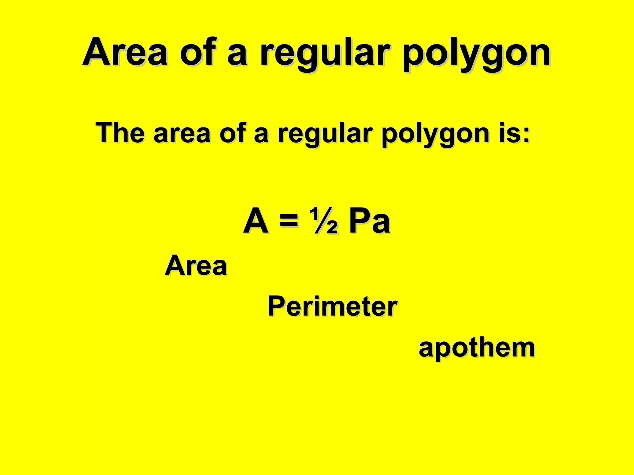 Area of a regular polygon The area of a regular polygon is:  A = ½ Pa Area    Perimeter  apothem 
