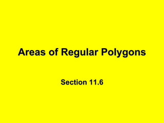 Areas of Regular Polygons Section 11.6 