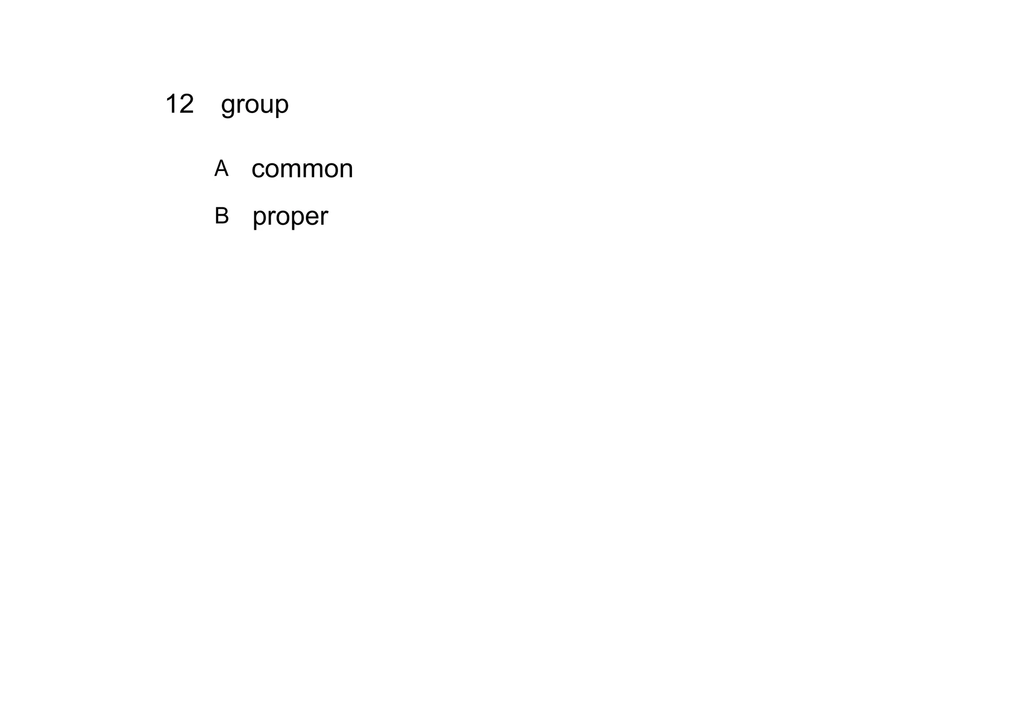 12 group

   A   common
   B proper
 