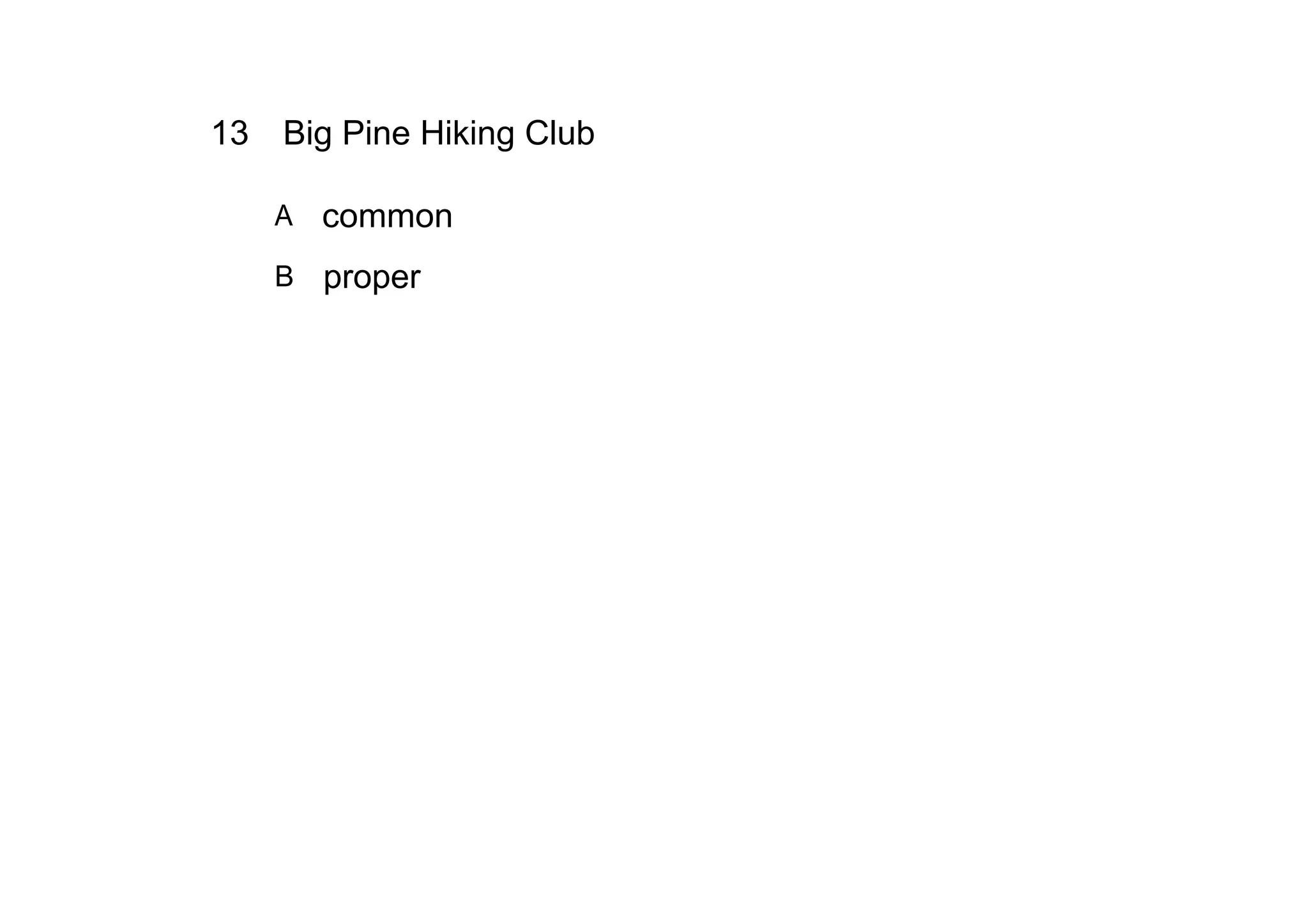 13 Big Pine Hiking Club

   A   common
   B proper
 