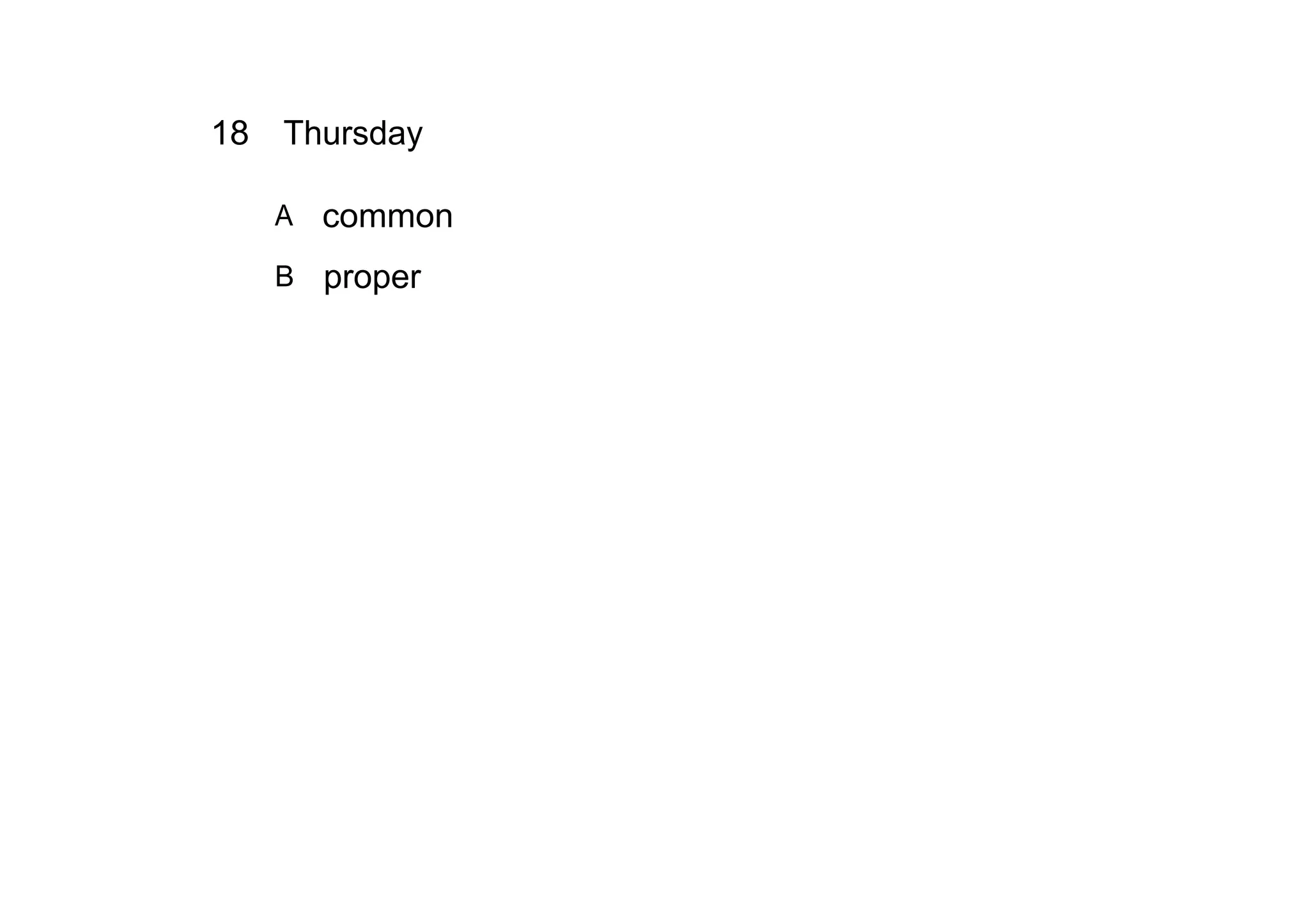 18 Thursday

   A   common
   B proper
 