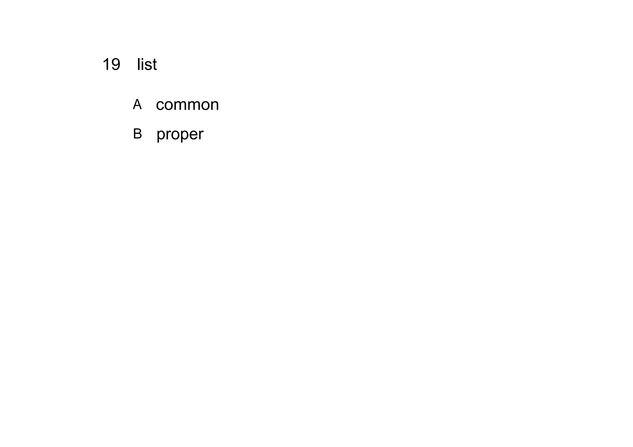 19 list

   A   common
   B proper
 