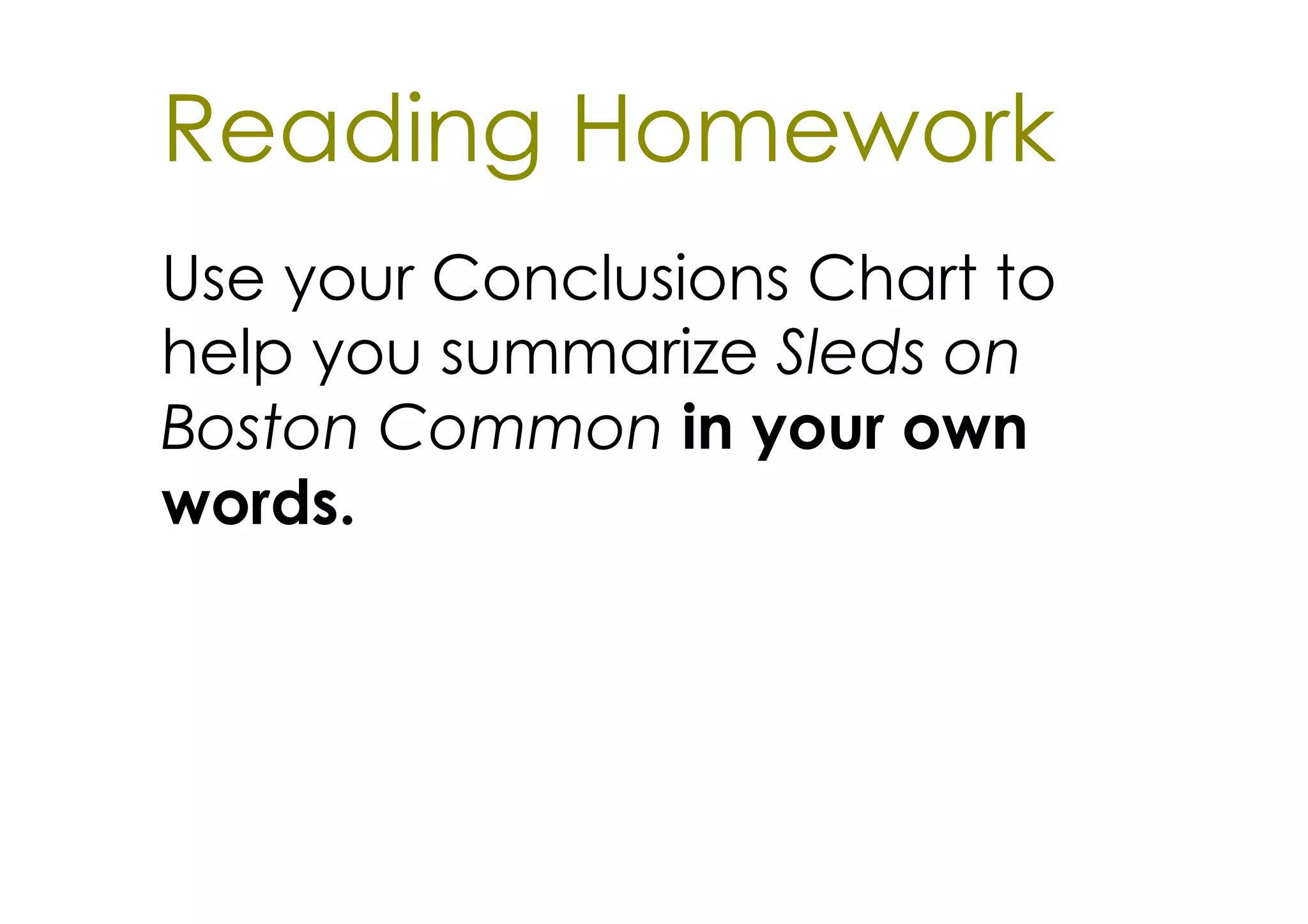 Reading Homework
Use your Conclusions Chart to
help you summarize Sleds on
Boston Common in your own
words.
 