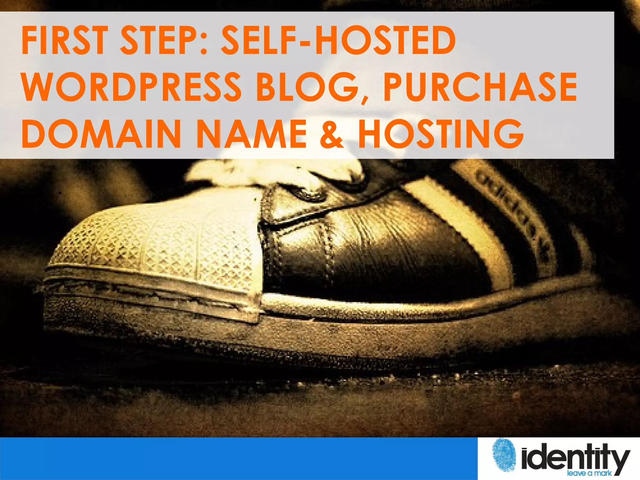 FIRST STEP: SELF-HOSTED
WORDPRESS BLOG, PURCHASE
DOMAIN NAME & HOSTING
 