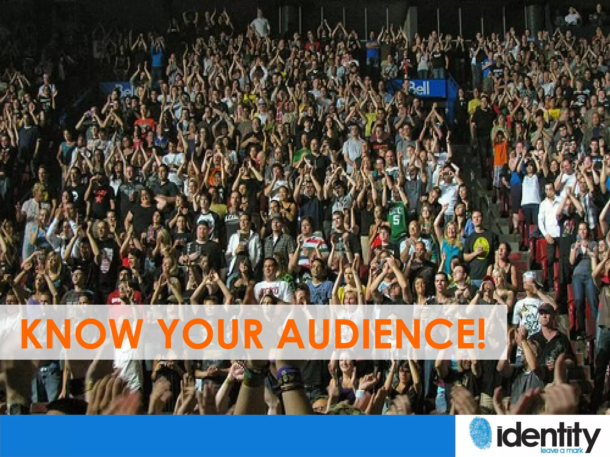 KNOW YOUR AUDIENCE!
 