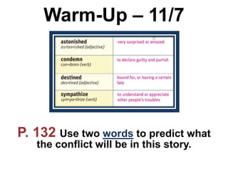 Warm-Up – 11/7
P. 132 Use two words to predict what
the conflict will be in this story.
 