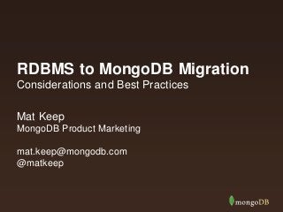 RDBMS to MongoDB Migration
Considerations and Best Practices
Mat Keep
MongoDB Product Marketing

mat.keep@mongodb.com
@matkeep

 