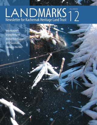 LANDMARKS 12
                                              FALL/WINTER




Newsletter for Kachemak Heritage Land Trust

HIGHLIGHTS
Drying Wetlands
Anchor River Project
2012 Successes
Salmon in the Hills
 