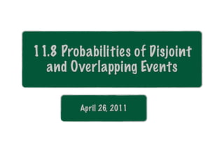 11.8 Probabilities of Disjoint
  and Overlapping Events

        April 26, 2011
 