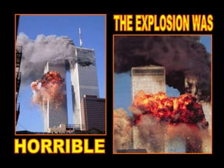 THE EXPLOSION WAS HORRIBLE 