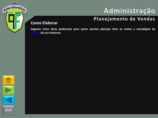 SAIR
Como Elaborar
Seguem cinco dicas poderosas para quem precisa planejar bem as metas e estratégias de
vendas da sua empresa.
 