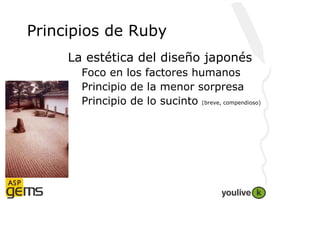 Principios de Ruby
     La estética del diseño japonés
       Foco en los factores humanos
       Principio de la menor so...