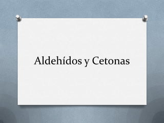 Aldehídos y Cetonas
 