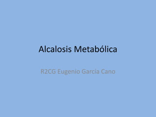 Alcalosis Metabólica

R2CG Eugenio García Cano
 