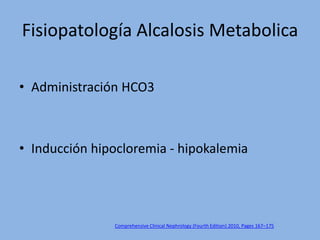 Fisiopatología Alcalosis Metabolica

• Administración HCO3



• Inducción hipocloremia - hipokalemia




               Co...