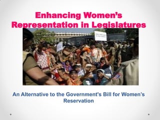 Enhancing Women’s
Representation in Legislatures
An Alternative to the Government's Bill for Women’s
Reservation
 