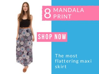 The most
flattering maxi
skirt
MANDALA
PRINT8
SHOP NOW
 