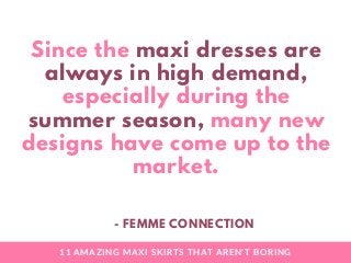 - FEMME CONNECTION
11 AMAZING MAXI SKIRTS THAT AREN'T BORING
Since the maxi dresses are
always in high demand,
especially ...