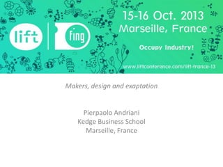 Makers, design and exaptation

Pierpaolo Andriani
Kedge Business School
Marseille, France

 