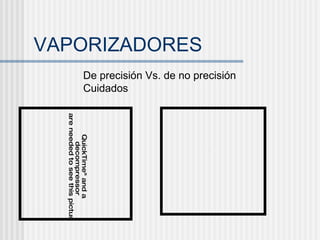VAPORIZADORES De precisión Vs. de no precisión Cuidados 