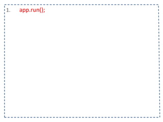 1. app.run(); 
 