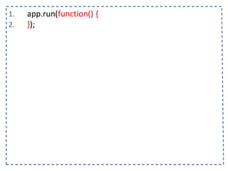 1. app.run(function() { 
2. }); 
 